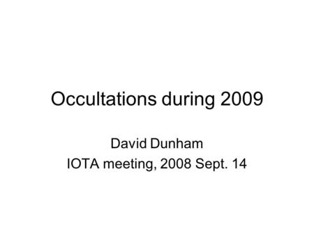 Occultations during 2009 David Dunham IOTA meeting, 2008 Sept. 14.