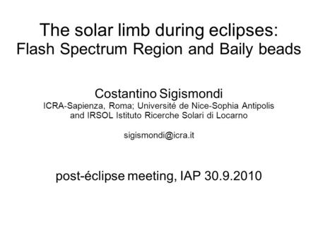 The solar limb during eclipses: Flash Spectrum Region and Baily beads Costantino Sigismondi ICRA-Sapienza, Roma; Université de Nice-Sophia Antipolis and.