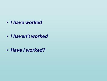 I have worked I haven’t worked Have I worked?.