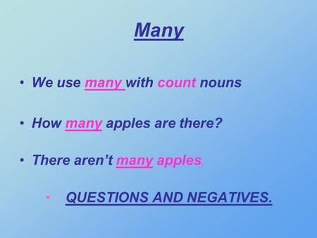 Many We use many with count nouns How many apples are there? There arent many apples. QUESTIONS AND NEGATIVES.