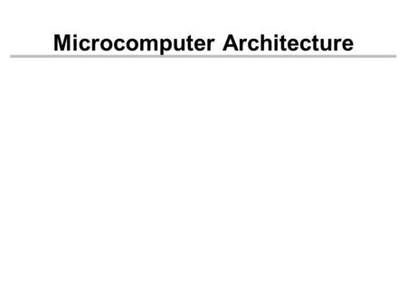 Microcomputer Architecture Computers - Basic Architecture Computers have: –Input –Output –Storage (Memory) –Connectivity (can be seen as an IO channel)