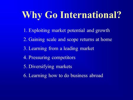 Why Go International? 1. Exploiting market potential and growth