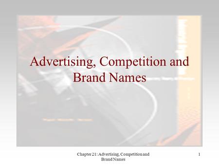 Chapter 21: Advertising, Competition and Brand Names 1 Advertising, Competition and Brand Names.