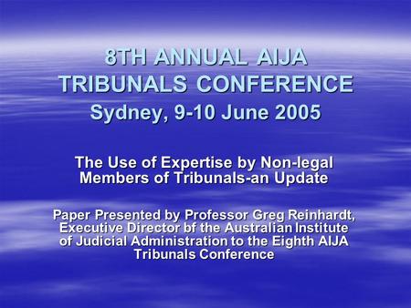 8TH ANNUAL AIJA TRIBUNALS CONFERENCE Sydney, 9-10 June 2005 The Use of Expertise by Non-legal Members of Tribunals-an Update Paper Presented by Professor.