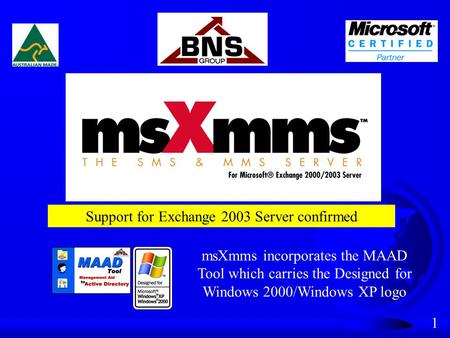 1 msXmms incorporates the MAAD Tool which carries the Designed for Windows 2000/Windows XP logo Support for Exchange 2003 Server confirmed.