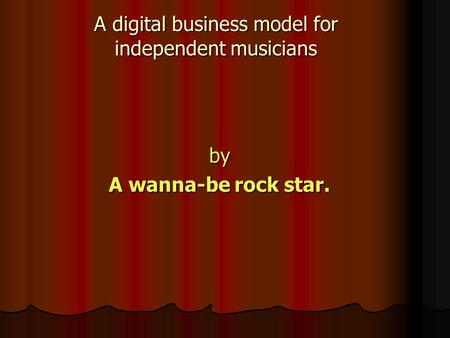 A digital business model for independent musicians by A wanna-be rock star.