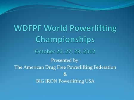 WDFPF World Powerlifting Championships October 26, 27, 28, 2012