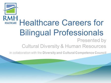 Healthcare Careers for Bilingual Professionals Presented by Cultural Diversity & Human Resources in collaboration with the Diversity and Cultural Competence.