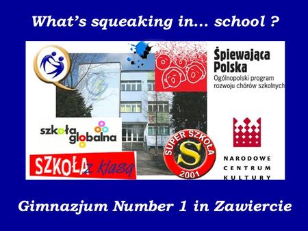 Gimnazjum Number 1 in Zawiercie Whats squeaking in... school ?