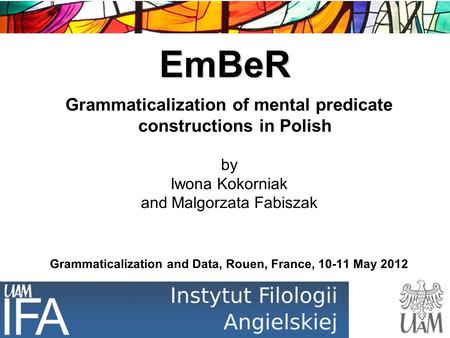 EmBeR Grammaticalization of mental predicate constructions in Polish by Iwona Kokorniak and Malgorzata Fabiszak Grammaticalization and Data, Rouen, France,