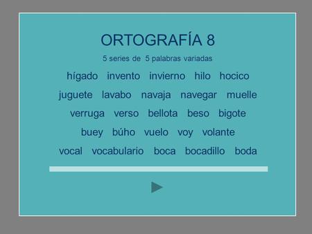 ORTOGRAFÍA 8 5 series de 5 palabras variadas hígado invento invierno hilo hocico juguete lavabo navaja navegar muelle verruga verso bellota beso bigote.