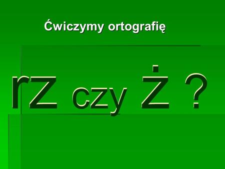 Ćwiczymy ortografię rz czy ż ?.