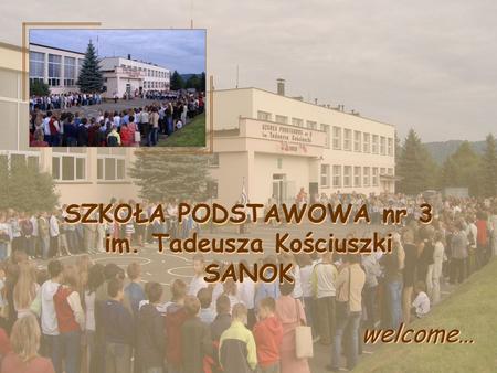 SZKOŁA PODSTAWOWA nr 3 im. Tadeusza Kościuszki SANOK welcome…