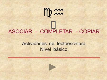 ASOCIAR - COMPLETAR - COPIAR Actividades de lectoescritura. Nivel básico. ch ñ