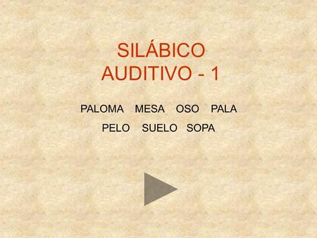 SILÁBICO AUDITIVO - 1 PALOMA MESA OSO PALA PELO SUELO SOPA.