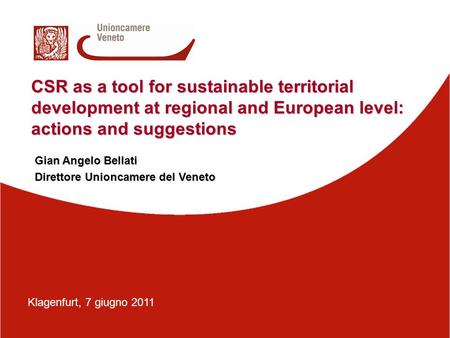 CSR as a tool for sustainable territorial development at regional and European level: actions and suggestions Gian Angelo Bellati Direttore Unioncamere.