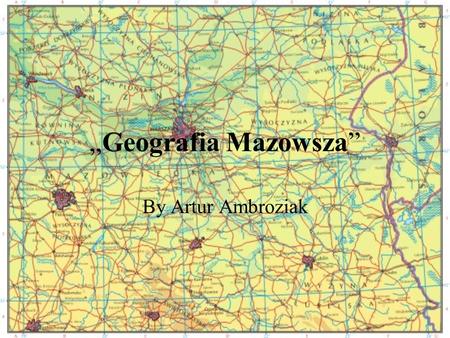 Geografia Mazowsza By Artur Ambroziak. Geography Mazovia Landscape Important cities. Important rivers. Important lakes.