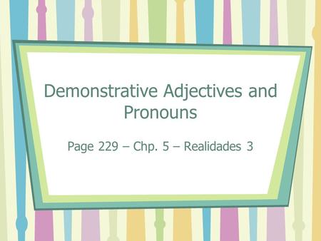 Demonstrative Adjectives and Pronouns