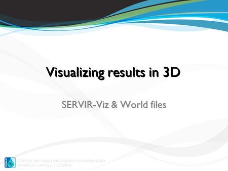 Visualizing results in 3D SERVIR-Viz & World files.