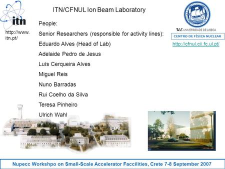 UL UNIVERSIDADE DE LISBOA CENTRO DE FÍSICA NUCLEAR Nupecc Workshpo on Small-Scale Accelerator Faccilities, Crete 7-8 September 2007 People: Senior Researchers.