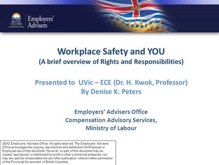 Workplace Safety and YOU (A brief overview of Rights and Responsibilities) Presented to UVic – ECE (Dr. H. Kwok, Professor) By Denise K. Peters Employers’