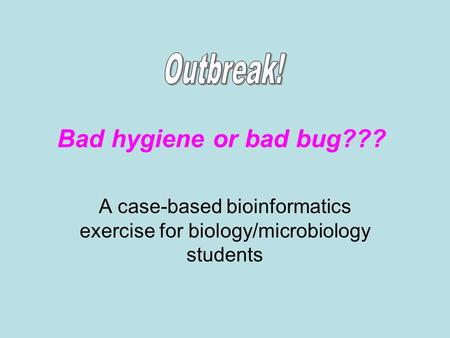 Bad hygiene or bad bug??? A case-based bioinformatics exercise for biology/microbiology students.