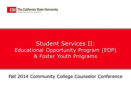 Student Services II: Educational Opportunity Program (EOP) & Foster Youth Programs Fall 2014 Community College Counselor Conference.