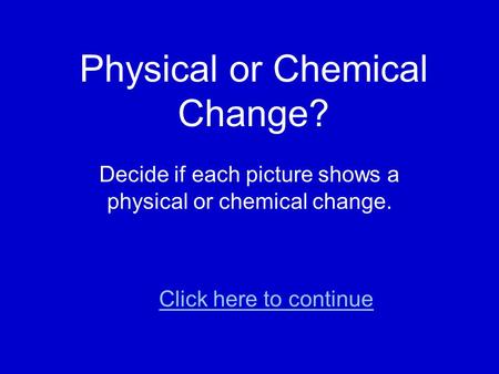 Physical or Chemical Change?