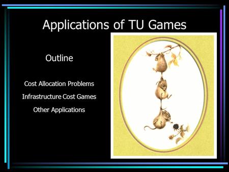 Applications of TU Games Vito Fragnelli University of Eastern Piedmont Seminario Itinerante Alessandria 18 March 2002 Outline Cost Allocation Problems.