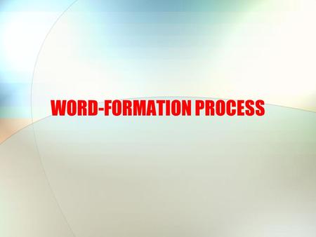 WORD-FORMATION PROCESS. Previous Chapter: Discussion of how words are structured In order to discuss it, already existed words are studied. However, there.