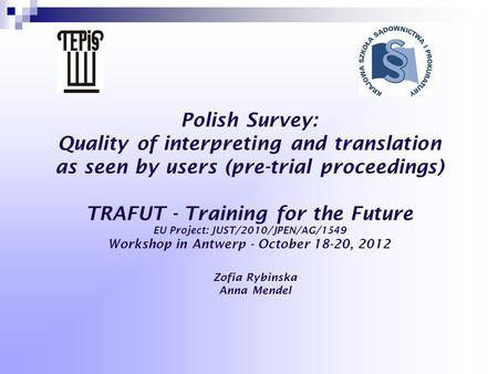 Polish Survey: Quality of interpreting and translation as seen by users (pre-trial proceedings) TRAFUT - Training for the Future EU Project: JUST/2010/JPEN/AG/1549.