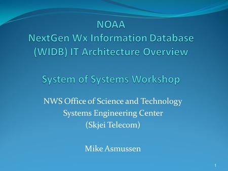 NWS Office of Science and Technology Systems Engineering Center (Skjei Telecom) Mike Asmussen 1.