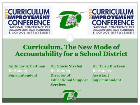 Curriculum, The New Mode of Accountability for a School District Andy Jay ArbeitmanDr. Stacie StryhalDr. Trish Burkeen De Soto 73De Soto 73De Soto 73 SuperintendentDirector.