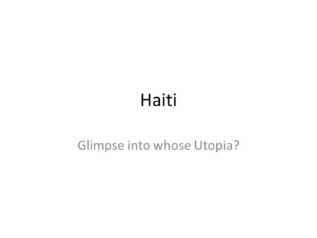 Haiti Glimpse into whose Utopia?. Haiti The political economy of disaster The politics of earthquakes.