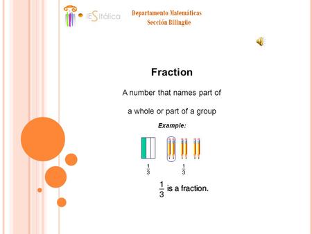 Departamento Matemáticas Sección Bilingüe Fraction A number that names part of a whole or part of a group Example: