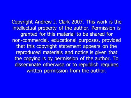 Copyright Andrew J. Clark 2007. This work is the intellectual property of the author. Permission is granted for this material to be shared for non-commercial,