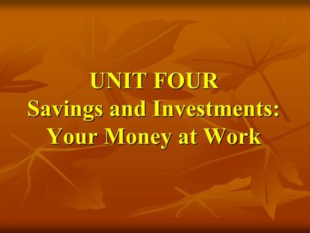 UNIT FOUR Savings and Investments: Your Money at Work