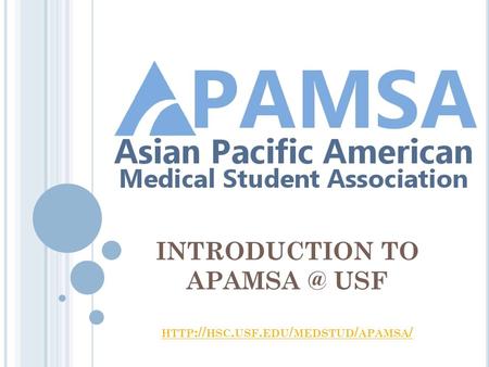 INTRODUCTION TO USF HTTP :// HSC. USF. EDU / MEDSTUD / APAMSA / HTTP :// HSC. USF. EDU / MEDSTUD / APAMSA /