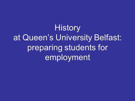 History at Queen’s University Belfast: preparing students for employment.