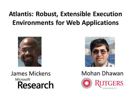 Atlantis: Robust, Extensible Execution Environments for Web Applications Hi! Today I’ll describe Atlantis, which is a new exokernel architecture for web.