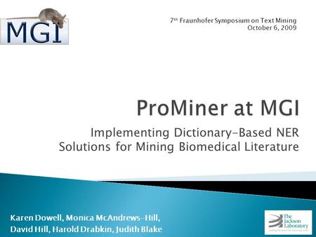 Implementing Dictionary-Based NER Solutions for Mining Biomedical Literature Karen Dowell, Monica McAndrews-Hill, David Hill, Harold Drabkin, Judith Blake.