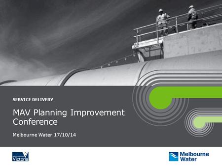 SERVICE DELIVERY MAV Planning Improvement Conference Melbourne Water 17/10/14.