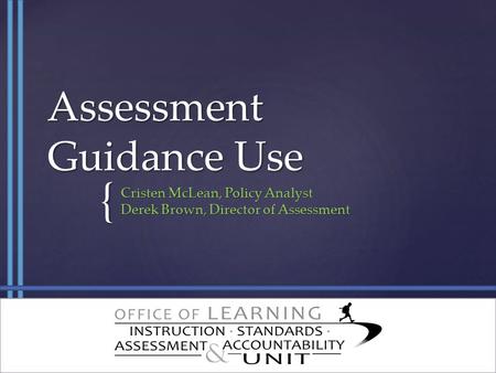 { Assessment Guidance Use Cristen McLean, Policy Analyst Derek Brown, Director of Assessment.