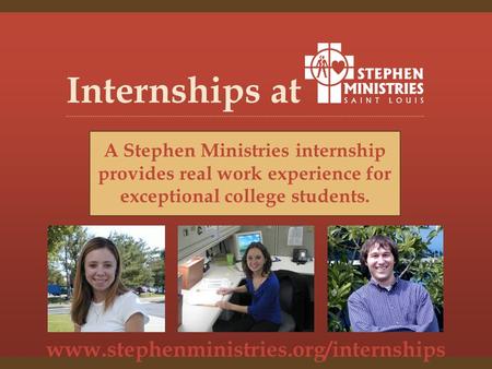 Www.stephenministries.org/internships Internships at A Stephen Ministries internship provides real work experience for exceptional college students.