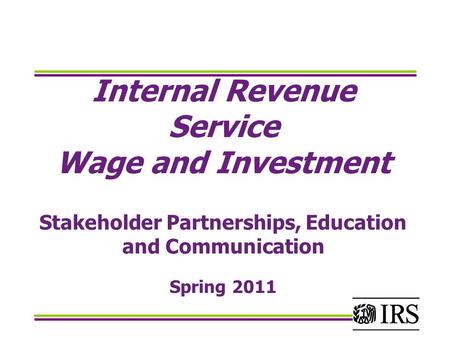 Internal Revenue Service Wage and Investment Stakeholder Partnerships, Education and Communication Spring 2011.