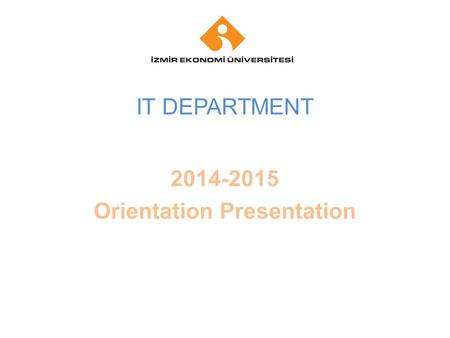 Your company name Your Logo IT DEPARTMENT 2014-2015 Orientation Presentation.