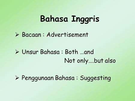 Bahasa Inggris  Bacaan : Advertisement  Unsur Bahasa : Both …and Not only….but also  Penggunaan Bahasa : Suggesting.