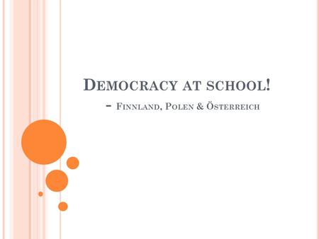 D EMOCRACY AT SCHOOL ! - F INNLAND, P OLEN & Ö STERREICH.