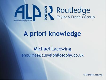 © Michael Lacewing A priori knowledge Michael Lacewing