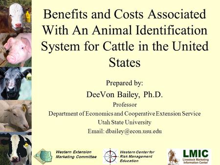 Benefits and Costs Associated With An Animal Identification System for Cattle in the United States Prepared by: DeeVon Bailey, Ph.D. Professor Department.